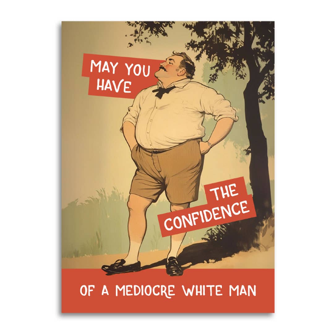Vintage-style illustration of a rotund man, wearing shorts, with hands in his hip pockets and chin in the air, in front of a tree. The text "May you have the confidence of a mediocre white man" appears in three sections around the man.