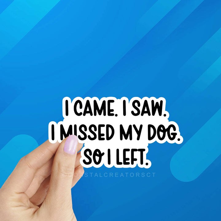 I Came. I Saw. I Missed My Dog Sticker