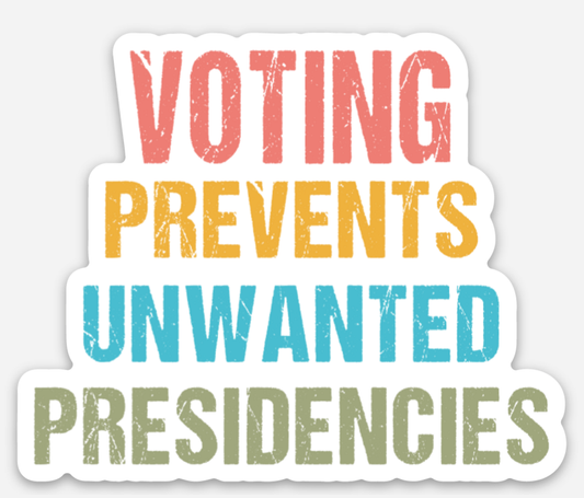 Voting Prevents Unwanted Presidencies Sticker