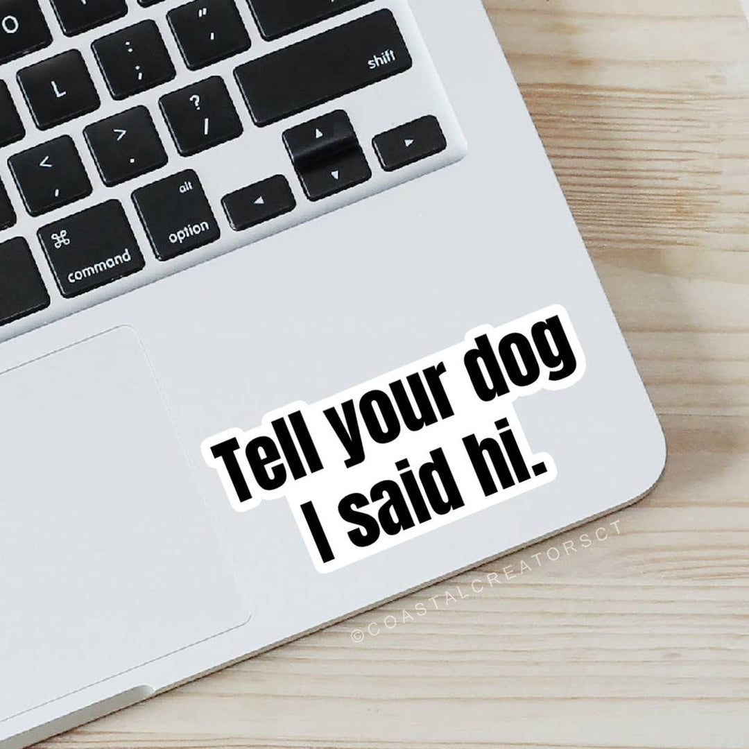 Tell Your Dog I Said Hi" Sticker