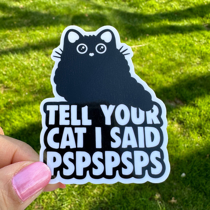 Tell Your Cat I Said PSPSPS  Sticker