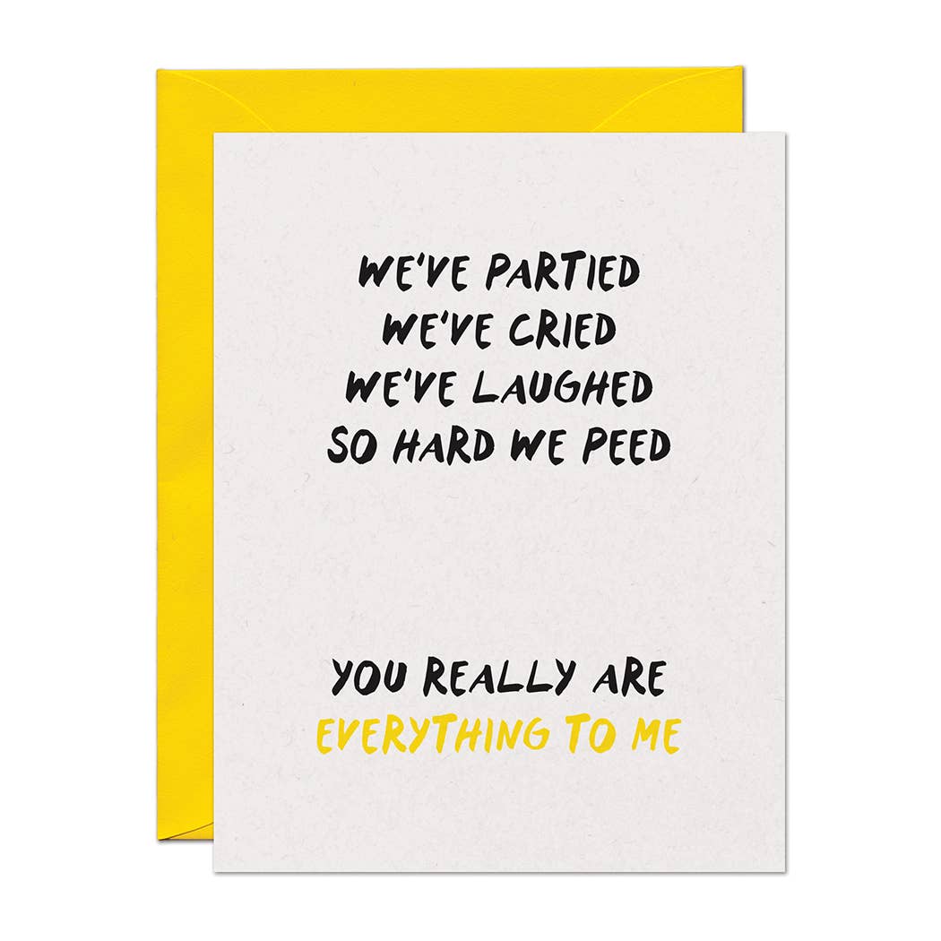 Greeting card with the text 'We've partied, we've cried, we've laughed so hard we peed. You really are everything to me." with yellow envelope.