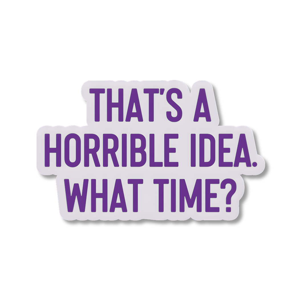 That's a Horrible Idea Sticker